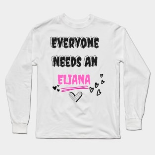 Eliana Name Design Everyone Needs An Eliana Long Sleeve T-Shirt